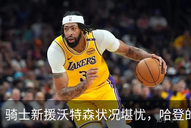 骑士新援沃特森状况堪忧，哈登的赌注或许未见回报